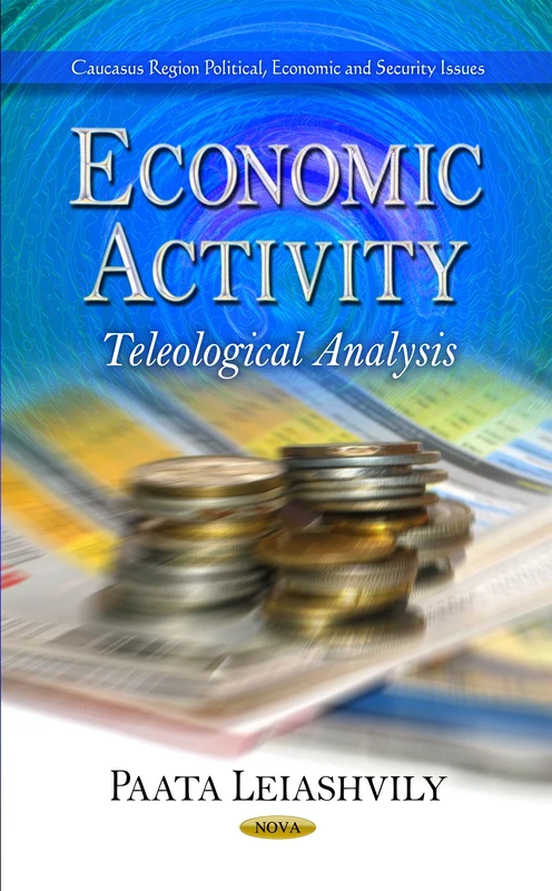 ECONOMIC ACTIVITY TELEOLOGICAL: Teleological Analysis (Caucasus Region Political, Economic, and Security Issues: Global Economic Studies)