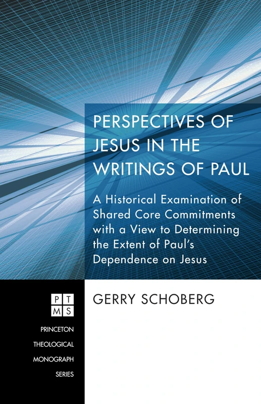Perspectives of Jesus in the Writings of Paul: A Historical Examination of Shared Core Commitments with a View to Determining the Extent of Paul's ... Jesus: 190 (Princeton Theological Monograph)