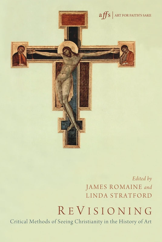 ReVisioning: Critical Methods of Seeing Christianity in the History of Art: 10 (Art for Faith's Sake)