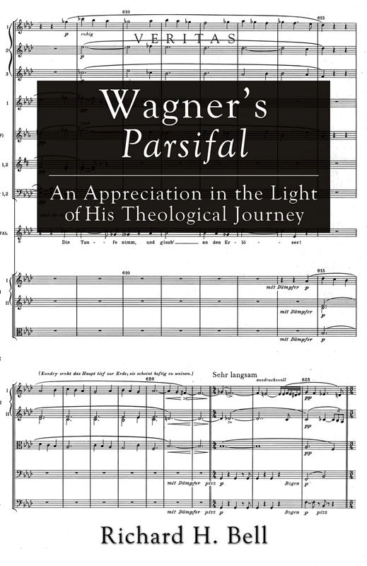 Wagner's Parsifal: An Appreciation in the Light of His Theological Journey: 10 (Veritas)