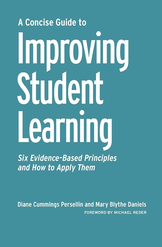 A Concise Guide to Improving Student Learning: Six Evidence-Based Principles and How to Apply Them (Concise Guides to College Teaching and Learning)