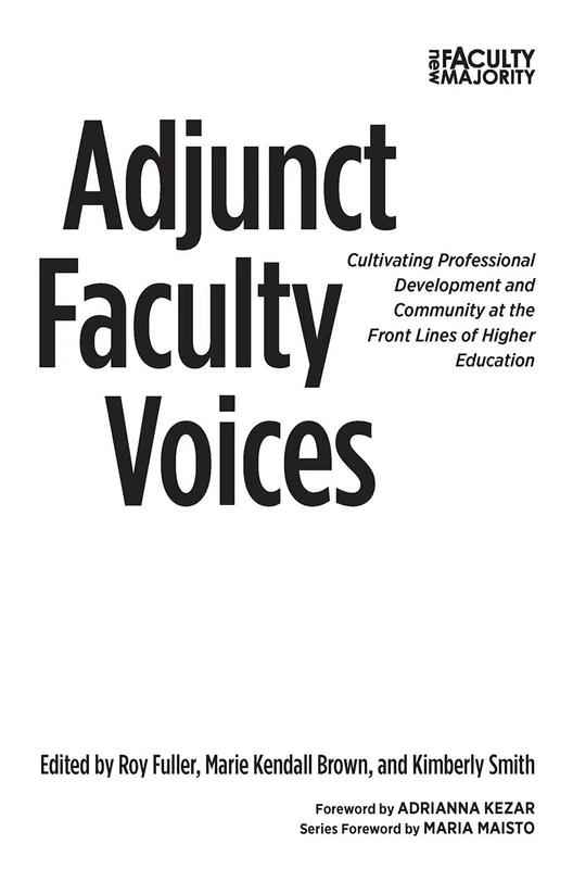 Adjunct Faculty Voices: Cultivating Professional Development and Community at the Front Lines of Higher Education (The New Faculty Majority)