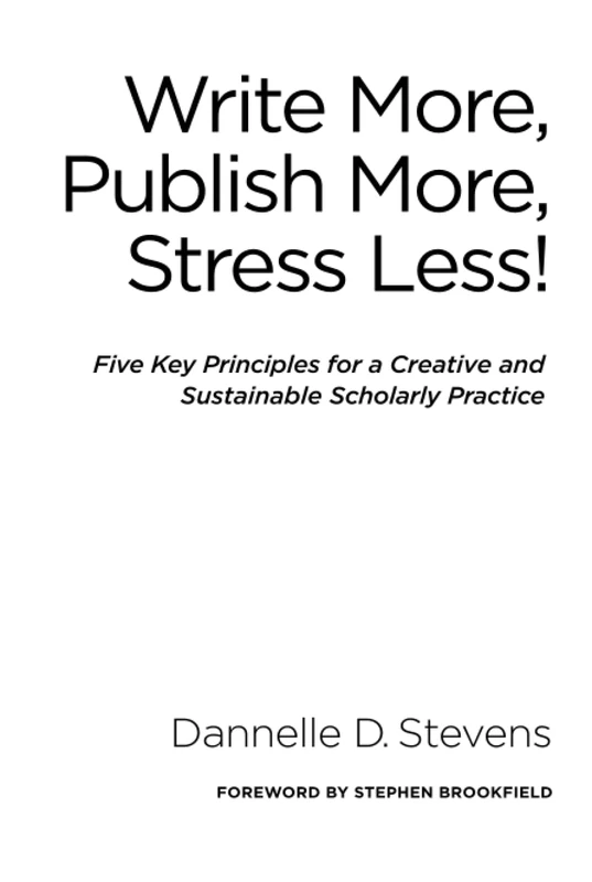 Write More, Publish More, Stress Less!: Five Key Principles for a Creative and Sustainable Scholarly Practice