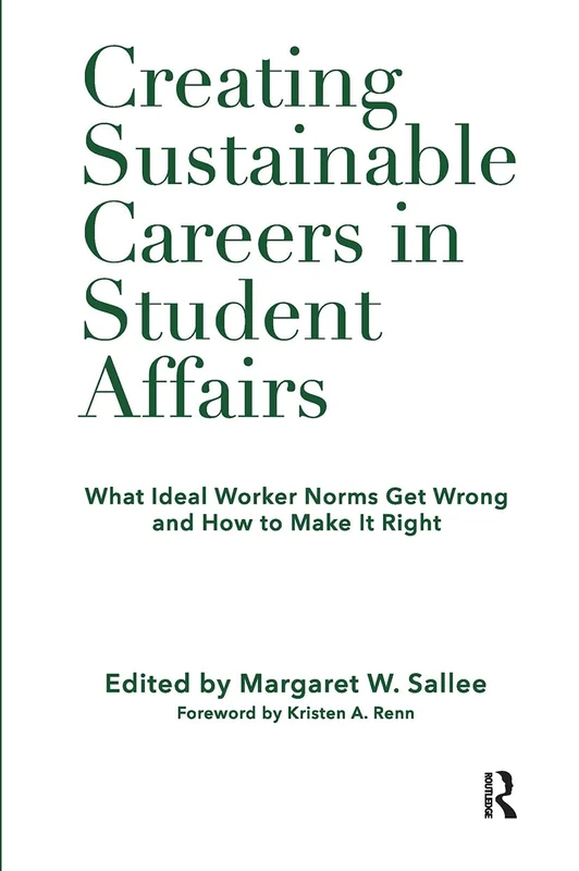 Creating Sustainable Careers in Student Affairs: What Ideal Worker Norms Get Wrong and How to Make It Right