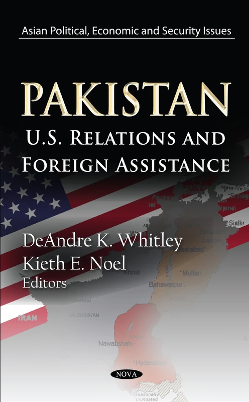 Pakistan: U.S. Relations & Foreign Assistance (Asian Political, Economic & Security Issues Series) (Asian Political, Economic and Secuirty Issues: Global Political Studies)