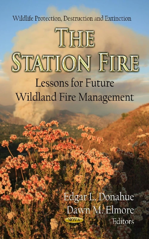 STATION FIRE: Lessons for Future Wildland Fire Management (Wildlife Protection, Destruction and Extinction: Environmental Remediation Technologies, Regulations and Safety)