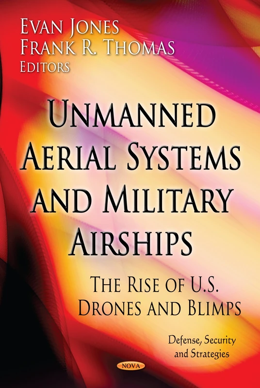 UNMANNED AERIAL SYSTEMS & MILITARY AIRSH: The Rise of U.S. Drones & Blimps (Defense, Security and Strategies)