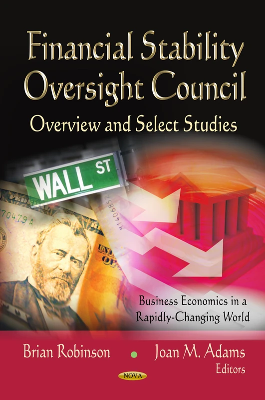 FINANCIAL STABILITY OVERSIGHT COUNCIL: Overview & Select Studies (Business Economics in a Rapidly-changing World)