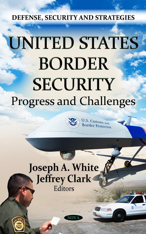 US BORDER SECURITY: Progress & Challenges (Defense, Security and Strategies: American Political, Economic, and Security Issues)