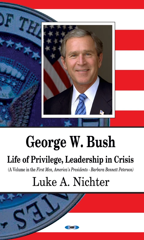 George W Bush: Life of Privilege, Leadership in Crisis (First Men, America's Presidents Series)