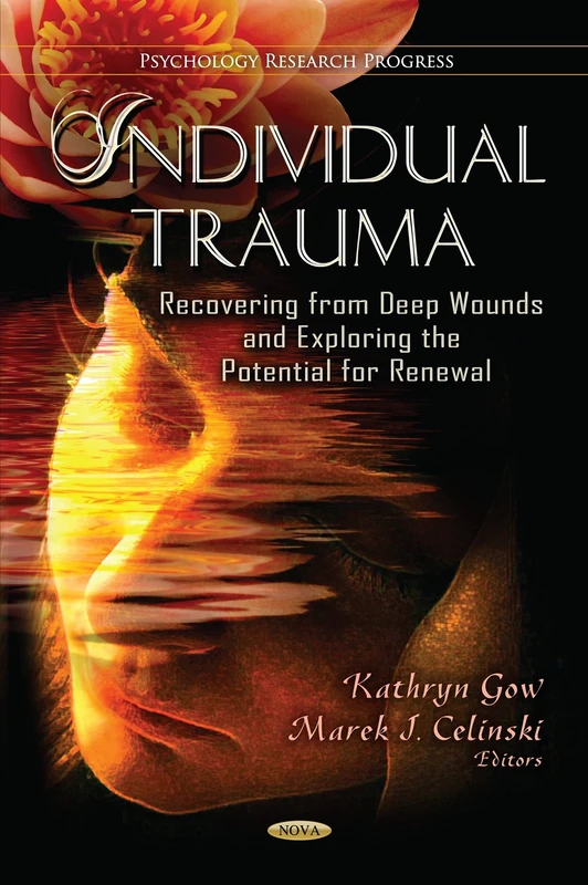 INDIVIDUAL TRAUMA RECOVERING: Recovering from Deep Wounds & Exploring the Potential for Renewal (Psychology Research Progress)
