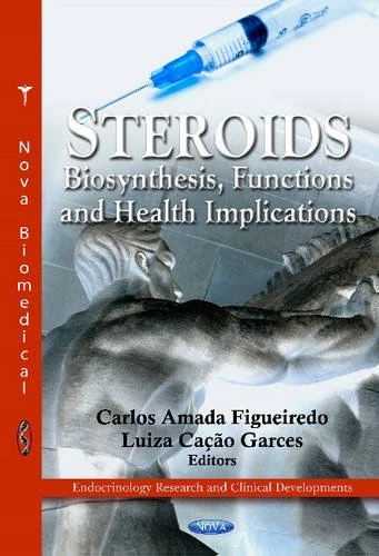 Steroids: Biosynthesis, Functions & Health Implications (Endocrinology Research & Clinical Developments Series) (Endocrinology Research and Clinical Developments)