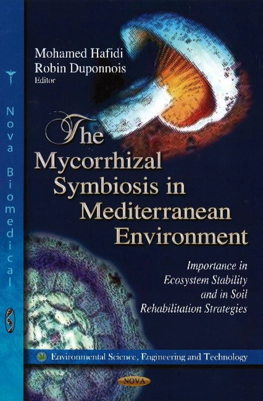 MYCORRHIZAL SYMBIOSIS IN MEDITERRANEAN E: Importance in Ecosystem Stability & in Soil Rehabilitation Strategies (Environmental Science, Engineering and Technology)