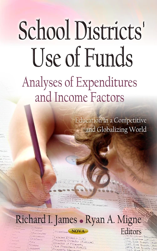 SCHOOL DISTRICTS USE OF FUNDS: Analyses of Expenditures & Income Factors (Education in a Competitive and Globalizing World)