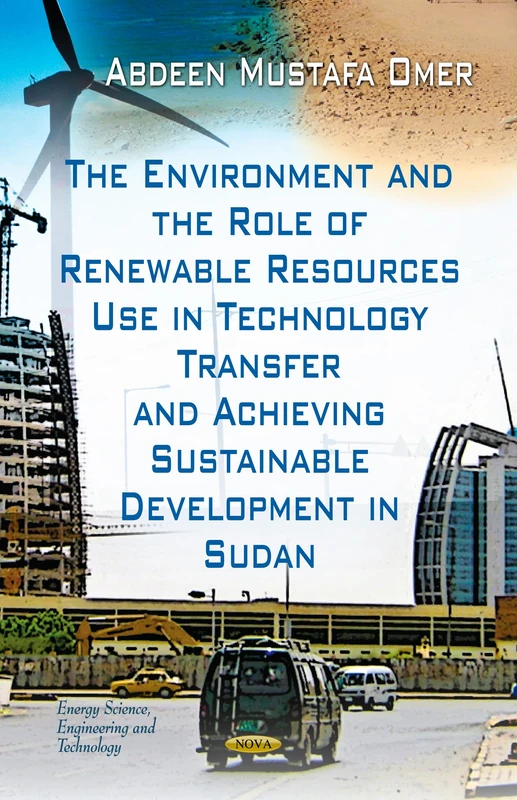 Environment & the Role of Renewable Resources Use in Technology Transfer & Achieving Sustainable Development in Sudan (Energy Science, Engineering & ... Energy: Research, Development and Policies)