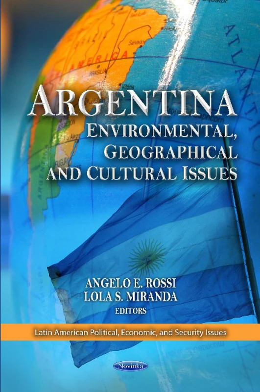 ARGENTINA ENVIRONMENTAL GEOGRAPHY: Environmental, Geographical & Cultural Issues (Latin American Political, Economic and Security Issues)