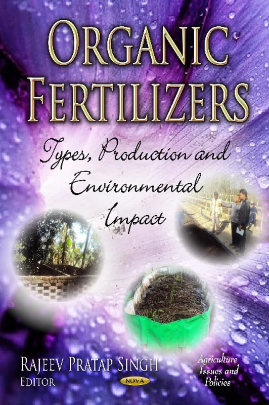 ORGANIC FERTILIZERS TYPES PROD: Types, Production & Environmental Impact (Agriculture Issues and Policies)