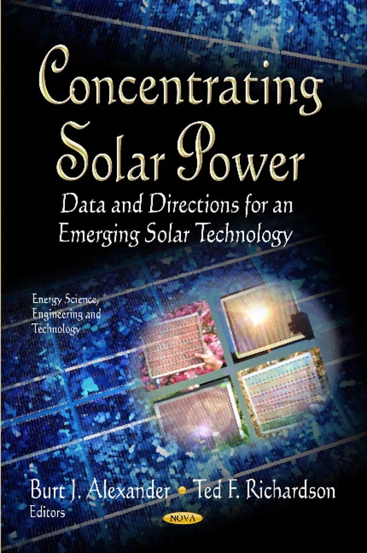 CONCENTRATING SOLAR POWER: Data & Directions for an Emerging Solar Technology (Energy Science, Engineering and Technology)