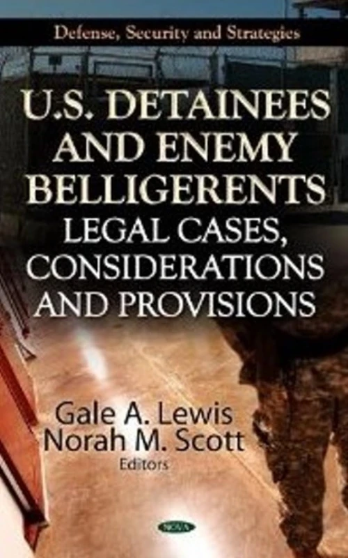 US DETAINEES ENEMY BELLIGERENTS: Legal Cases, Considerations & Provisions (Defense, Security and Strategies)