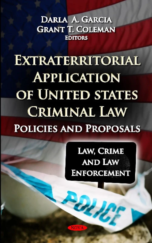 EXTRATERRITORIAL APPLICATION OF US CRIMI: Policies & Proposals (Law, Crime and Law Enforcement)