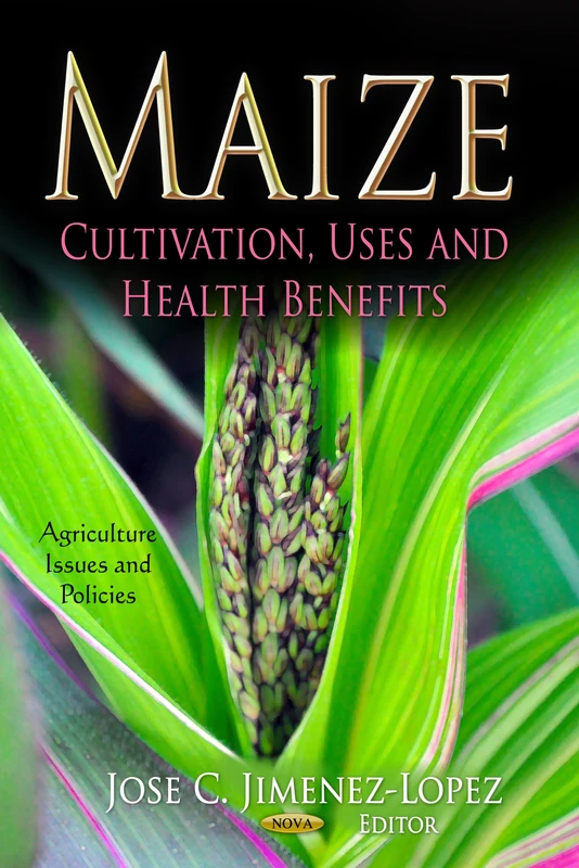 Maize: Cultivation, Uses & Health Benefits (Agriculture Issues and Policies)