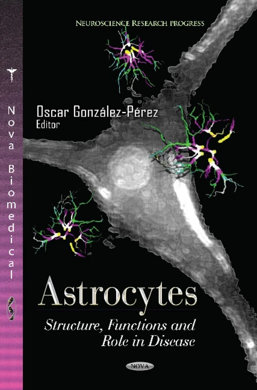 ASTROCYTES: Structure, Functions & Role in Disease (Neuroscience Research Progress: Neurology - Laboratory and Clinical Research Developments)