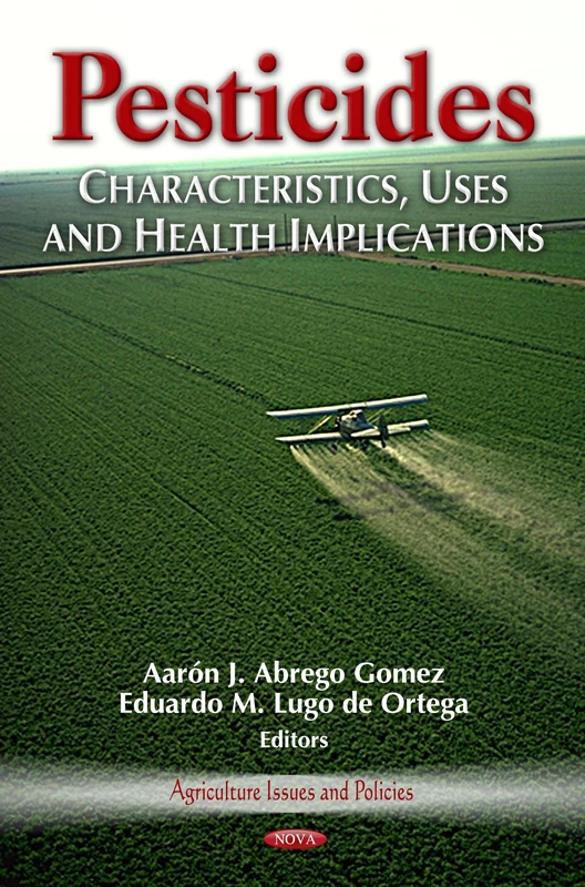 Pesticides: Characteristics, Uses & Health Implications (Agriculture Issues & Policies Series)