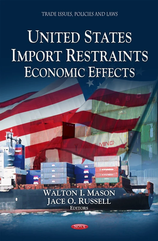 U.S. Import Restraints: Economic Effects (Trade Issues, Policies & Laws Series) (Trade Issues, Policies and Laws: Economic Issues, Problems and Perspectives)