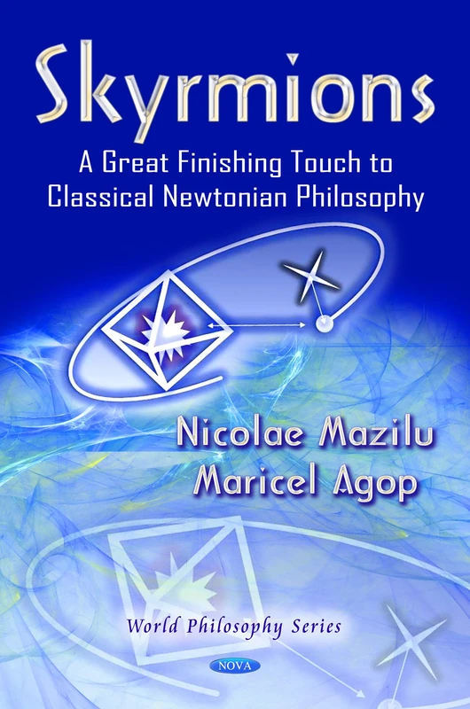 SKYRMIONS: A Great Finishing Touch to Classical Newtonian Philosophy (World Philosophy Series; Physics Research and Technology) - Image 1