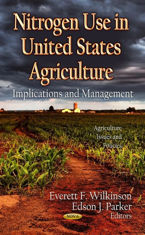 Nitrogen Use in U.S. Agriculture: Implications & Management (Agriculture Issues & Policies Series) (Agriculture Issues and Policies: Environmental Remediation Technologies, Regulations and Safety)