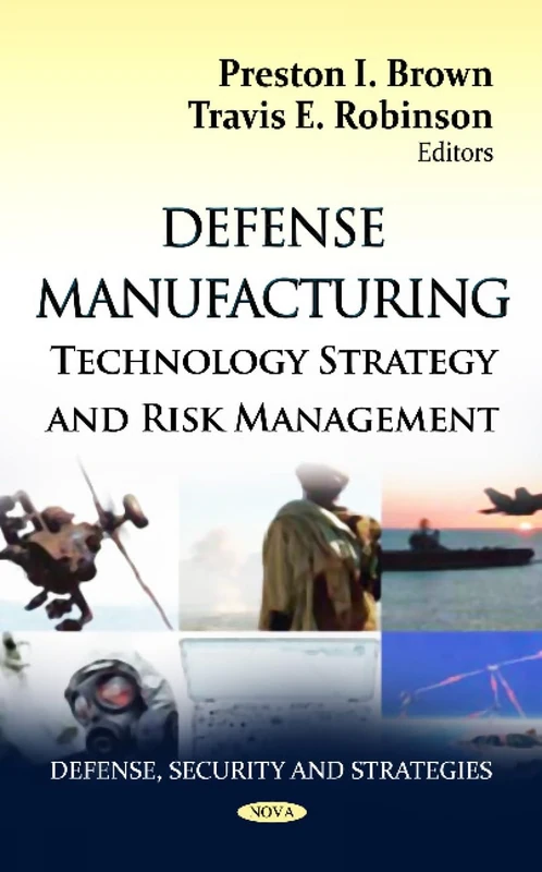 DEFENSE MANUFACTURING: Technology Strategy & Risk Management (Defense, Security and Strategies: Manufacturing Technology Research)