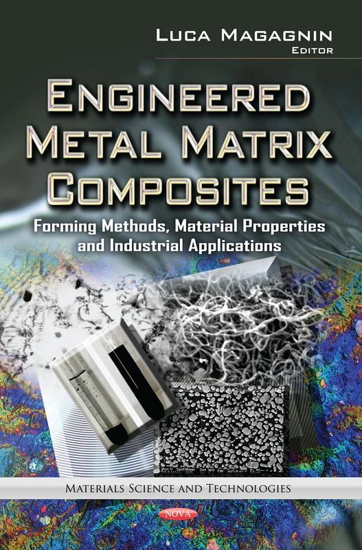 ENGINEERED METAL MATRIX COMPO.: Forming Methods, Material Properties & Industrial Applications (Materials Science and Technologies: Nanotechnology Science and Technology)