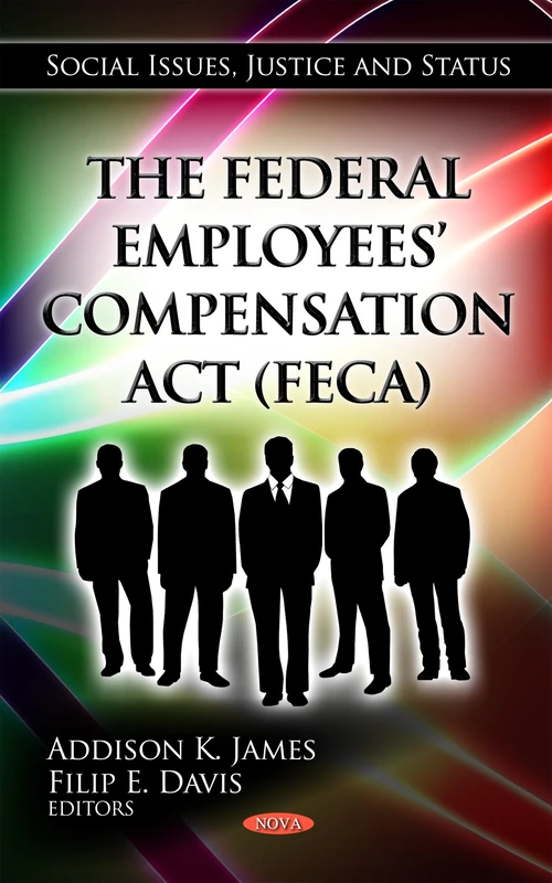 Federal Employees' Compensation Act (FECA) (Social Issues, Justice & Status Series) (Social Issues, Justice and Status: American Political, Economic, and Security Issues)