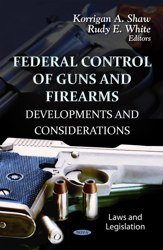 FEDERAL CONTROL OF GUNS FIREARMS: Developments & Considerations (Laws and Legislation: Government Procedures and Operations)