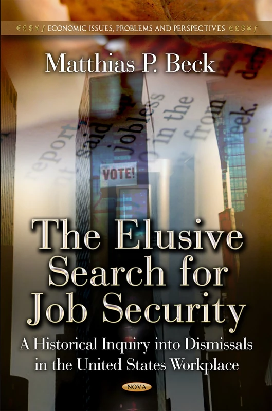 ELUSIVE SEARCH FOR JOB SECUR.: A Historical Inquiry into Dismissals in the US Workplace (Economic Issues, Problems and Perspectives)