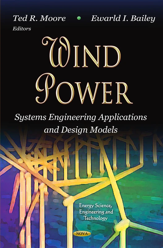 WIND POWER: Systems Engineering Applications & Design Models (Energy Science, Engineering and Technology; Renewable Energy: Research, Development and Policies)