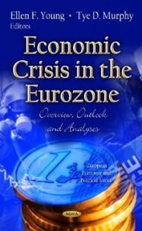 ECONOMIC CRISIS IN EUROZONE: Overview, Outlook & Analyses (European Economic and Political Issues: Global Economic Studies)