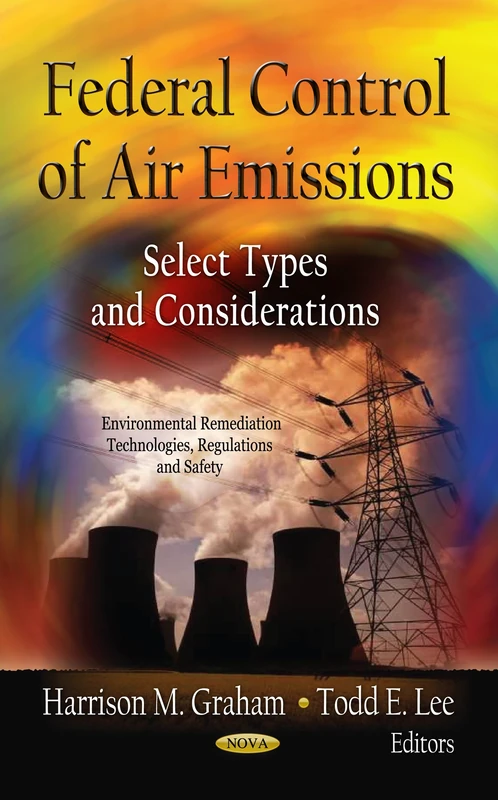 FEDERAL CONTROL OF AIR EMISSI.: Select Types of Considerations (Environment Remediation Technologies, Regulations and Safety; Environmental Science, Engineering and Technology)