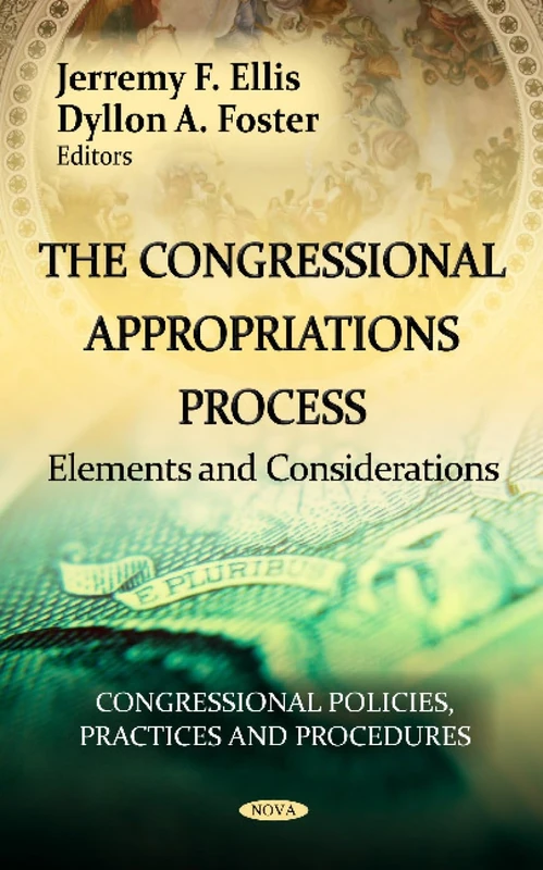 CONGRESSIONAL APPROPRIATIONS PROCESS: Elements & Considerations (Congressional Policies, Practices and Procedures: Government Procedures and Operations)