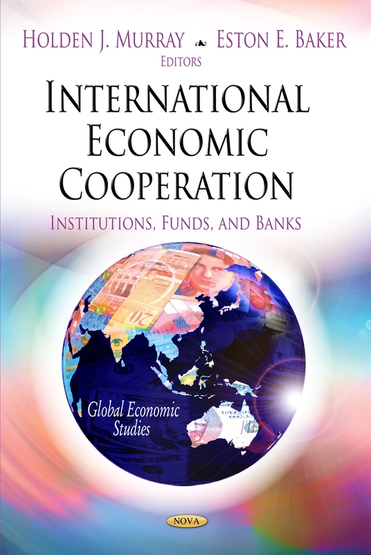 INTERNATIONAL ECONOMIC COOPERATION: Institutions, Funds & Banks (Global Economic Studies: Financial Institutions and Services)