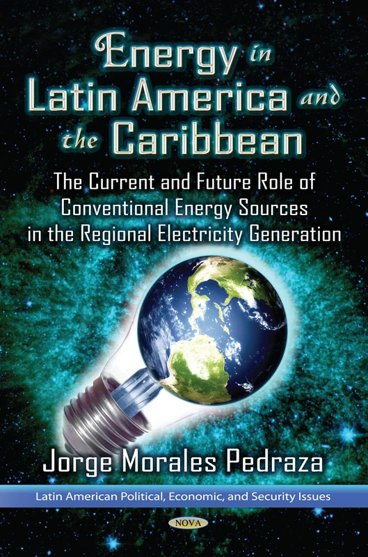 ENERGY POWER IN LATIN AMERICA: The Current Situation & the Future Role of Conventional Energy Sources for the Generation of Electricity (Latin American Political, Economic, and Security Issues)