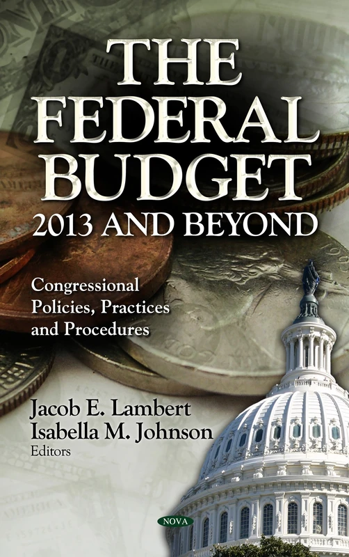 FEDERAL BUDGET 2013 BEYOND (Congressional Policies, Practices and Procedures; Economic Issues, Problems and Perspectives)