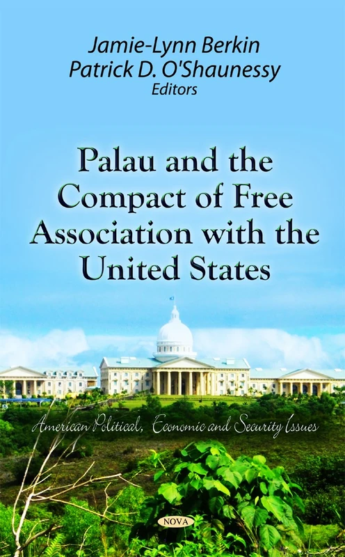 Palau and the Compact of Free Association With the United States (American Political, Economic, and Security Issues)
