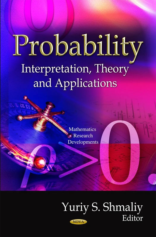 PROBABILITY: Interpretation, Theory & Applications (Mathematics Research Developments)