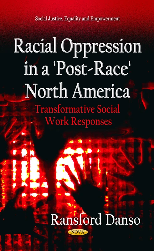 RACIAL OPPRESSION IN A POSTRACE NORTH AM: Transformative Social Work Responses (Social Justice, Equality and Empowerment)