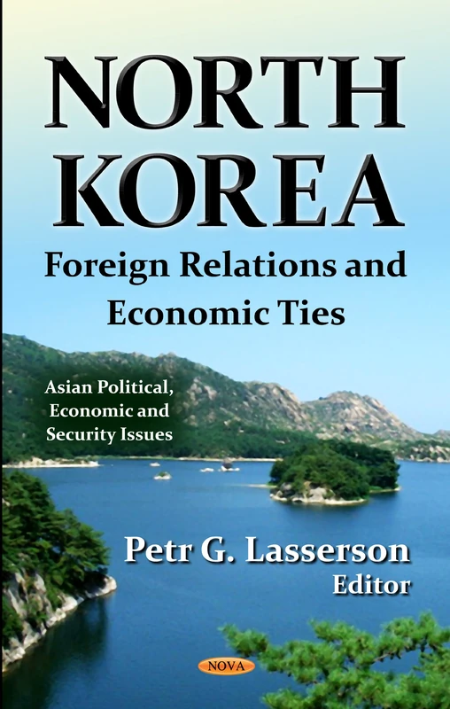 North Korea: Foreign Relations & Economic Ties (Asian Political, Economic and Security Issues: Global Political Studies)