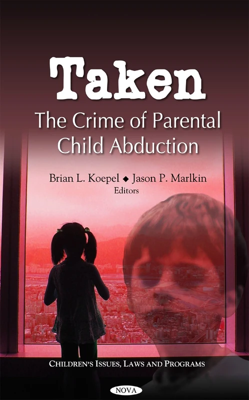 Taken: The Crime of Parental Child Abduction (Children's Issues, Laws and Programs)