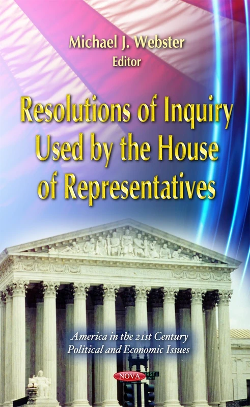 Resolutions of Inquiry Used by the House of Representatives (America in the 21st Century: Political & Economic Issues Series)