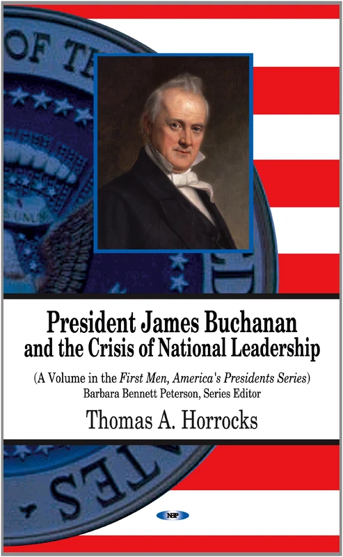 President James Buchanan & the Crisis of National Leadership (First Men, America's Presidents)