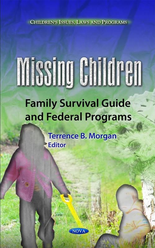 Missing Children: Family Survival Guide & Federal Programs (Children's Issues, Laws & Programs Series)